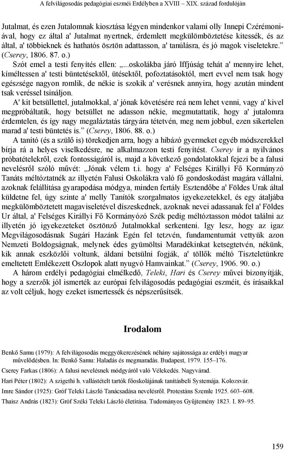 többieknek és hathatós ösztön adattasson, a' tanúlásra, és jó magok viseletekre. (Cserey, 1806. 87. o.) Szót emel a testi fenyítés ellen:.