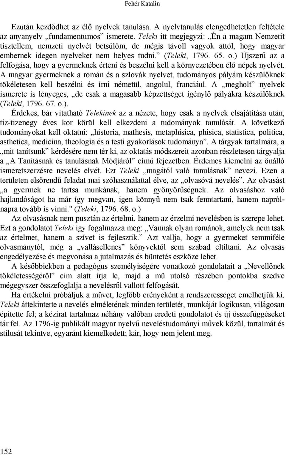) Újszerű az a felfogása, hogy a gyermeknek érteni és beszélni kell a környezetében élő népek nyelvét.
