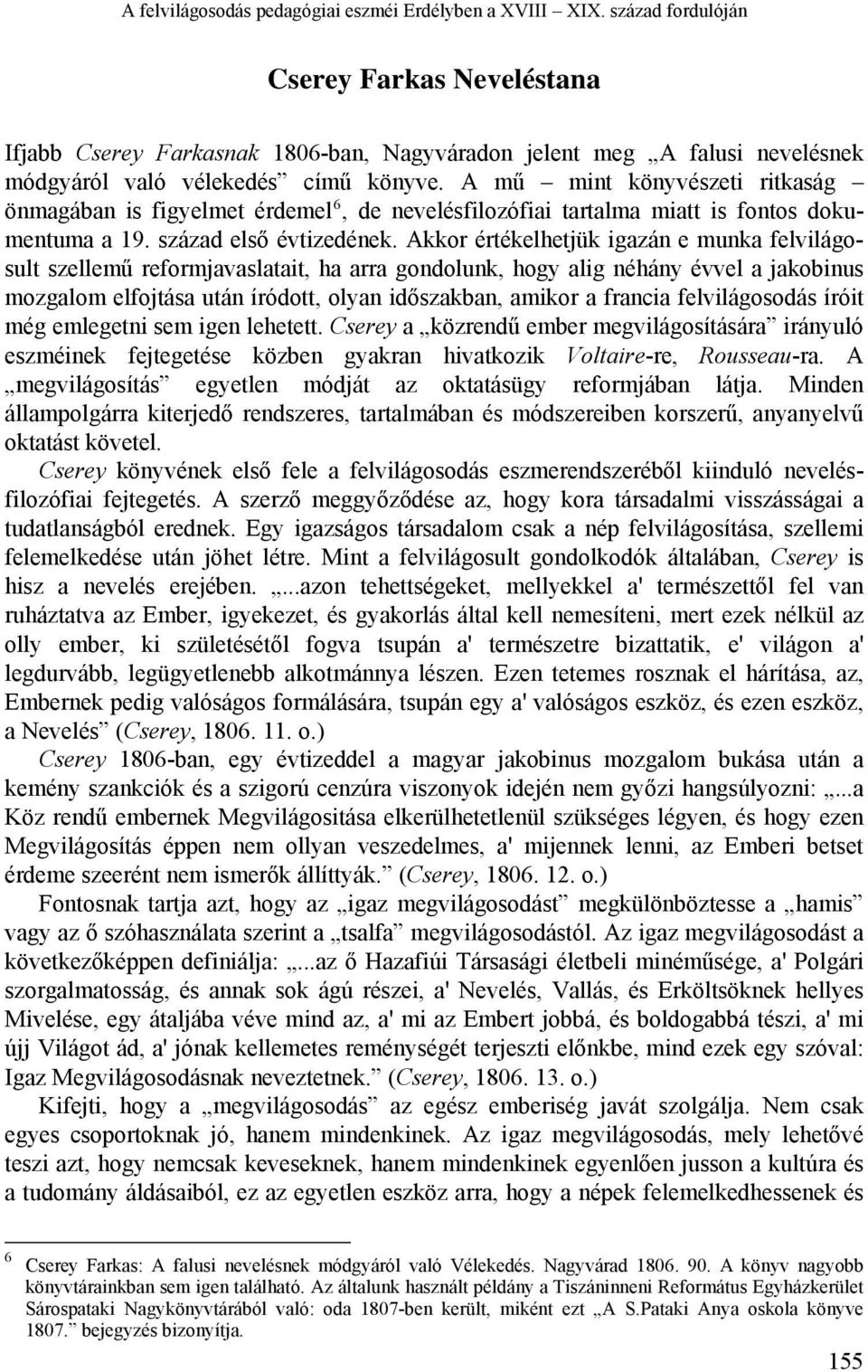 A mű mint könyvészeti ritkaság önmagában is figyelmet érdemel 6, de nevelésfilozófiai tartalma miatt is fontos dokumentuma a 19. század első évtizedének.