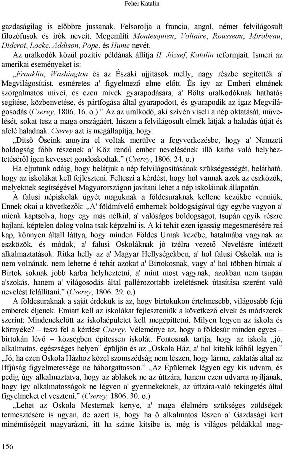 Ismeri az amerikai eseményeket is: Franklin, Washington és az Északi ujjitások melly, nagy részbe segítették a' Megvilágosítást, esméretes a' figyelmező elme előtt.
