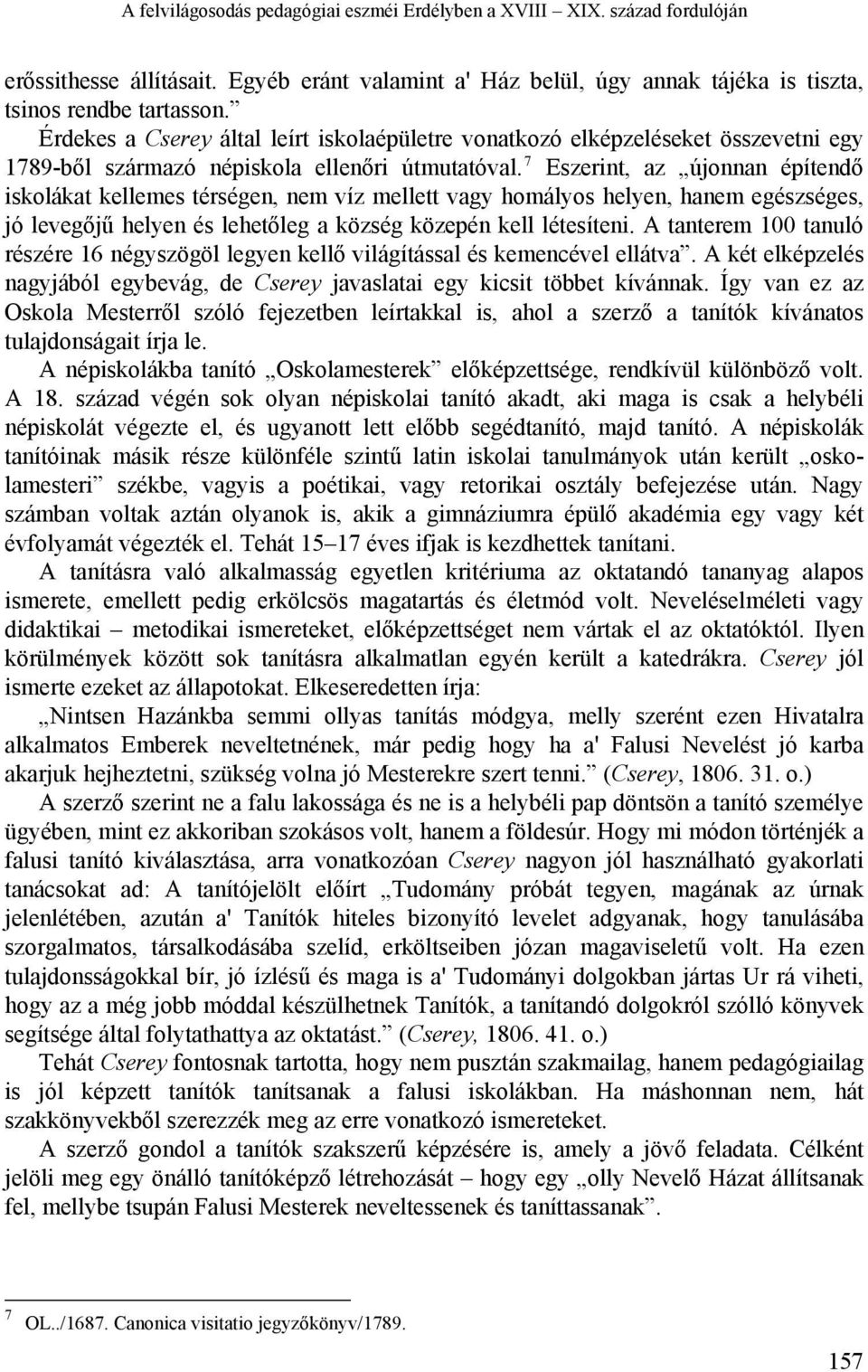 7 Eszerint, az újonnan építendő iskolákat kellemes térségen, nem víz mellett vagy homályos helyen, hanem egészséges, jó levegőjű helyen és lehetőleg a község közepén kell létesíteni.