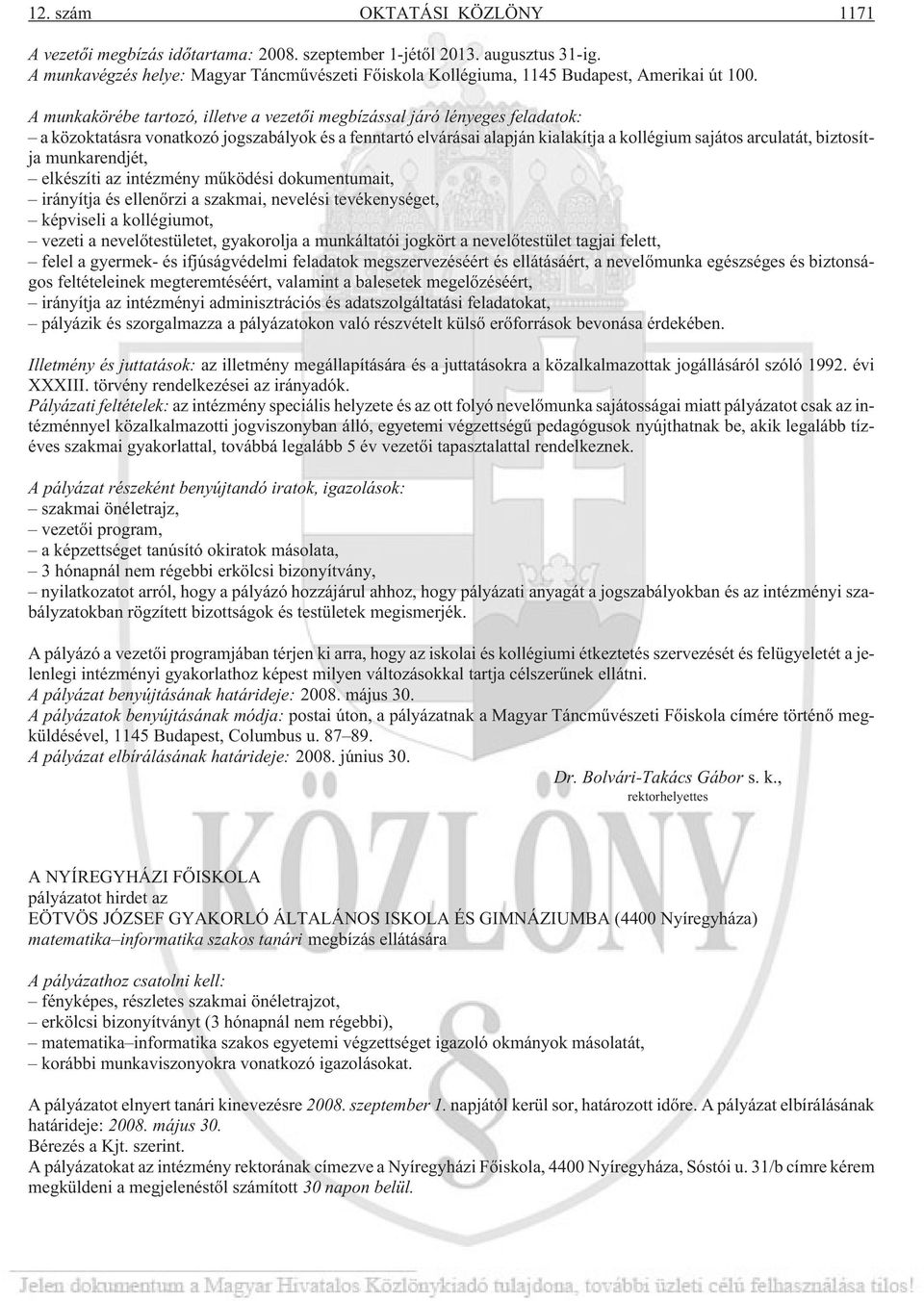 A munkakörébe tartozó, illetve a vezetõi megbízással járó lényeges feladatok: a közoktatásra vonatkozó jogszabályok és a fenntartó elvárásai alapján kialakítja a kollégium sajátos arculatát,