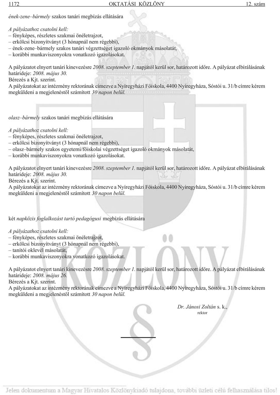 szakos tanári végzettséget igazoló okmányok másolatát, korábbi munkaviszonyokra vonatkozó igazolásokat. A pályázatot elnyert tanári kinevezésre 2008. szeptember 1.