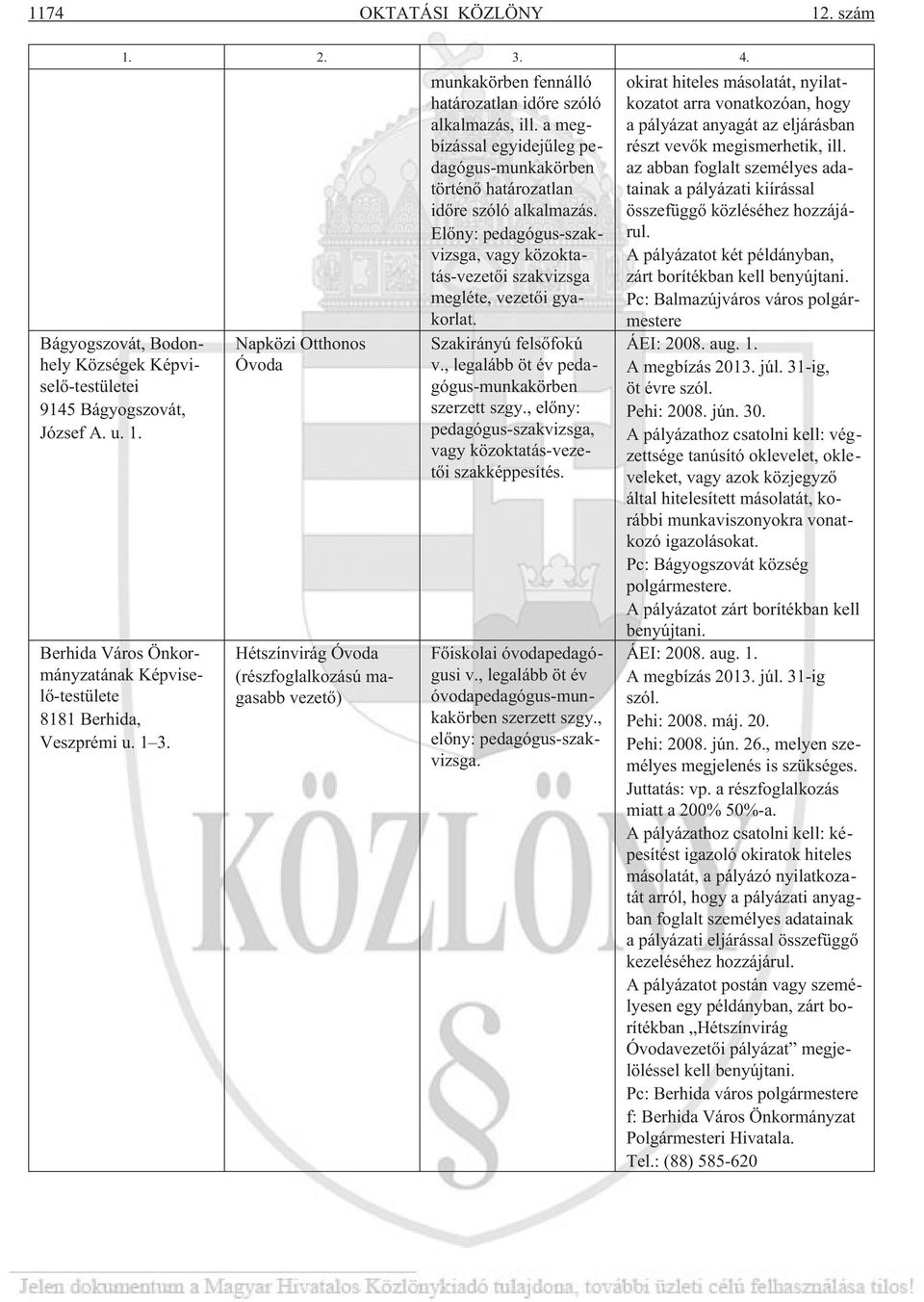 a megbízással egyidejûleg pedagógus-munkakörben történõ határozatlan idõre szóló alkalmazás. Elõny: pedagógus-szakvizsga, vagy közoktatás-vezetõi szakvizsga megléte, vezetõi gyakorlat.