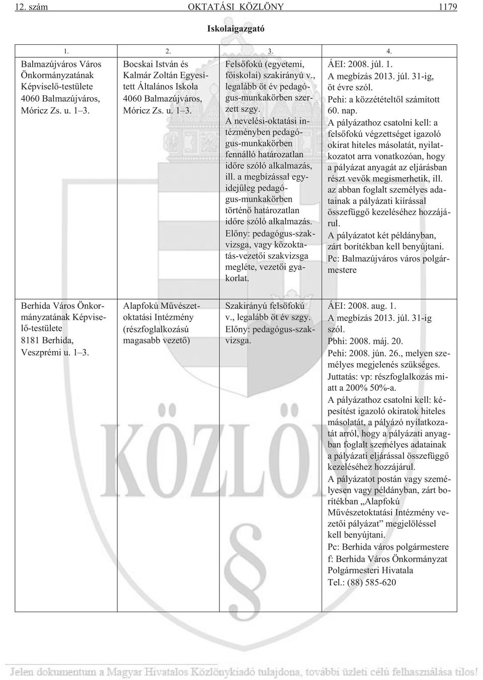 A nevelési-oktatási intézményben pedagógus-munkakörben fennálló határozatlan idõre szóló alkalmazás, ill. a megbízással egyidejûleg pedagógus-munkakörben történõ határozatlan idõre szóló alkalmazás.