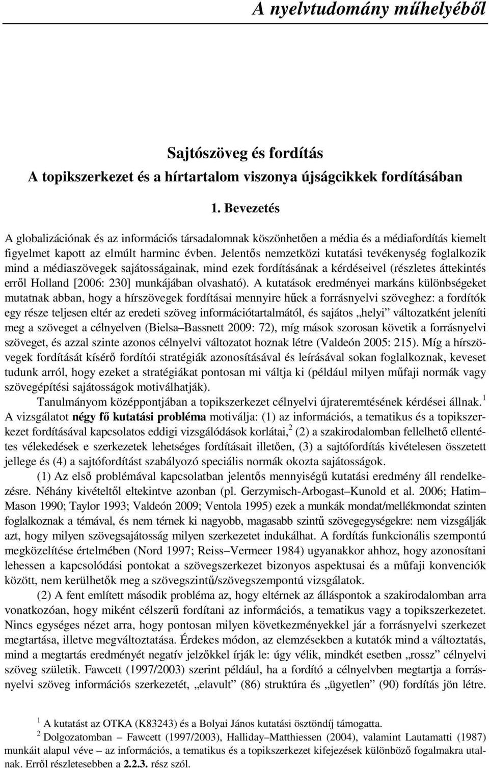 Jelentős nemzetközi kutatási tevékenység foglalkozik mind a médiaszövegek sajátosságainak, mind ezek fordításának a kérdéseivel (részletes áttekintés erről Holland [2006: 230] munkájában olvasható).