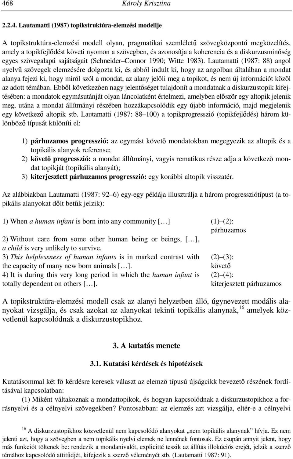 Lautamatti (1987: 88) angol nyelvű szövegek elemzésére dolgozta ki, és abból indult ki, hogy az angolban általában a mondat alanya fejezi ki, hogy miről szól a mondat, az alany jelöli meg a topikot,