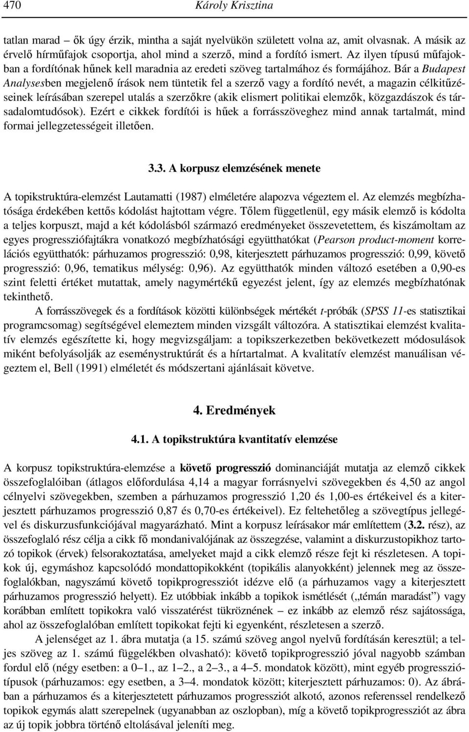 Bár a Budapest Analysesben megjelenő írások nem tüntetik fel a szerző vagy a fordító nevét, a magazin célkitűzéseinek leírásában szerepel utalás a szerzőkre (akik elismert politikai elemzők,