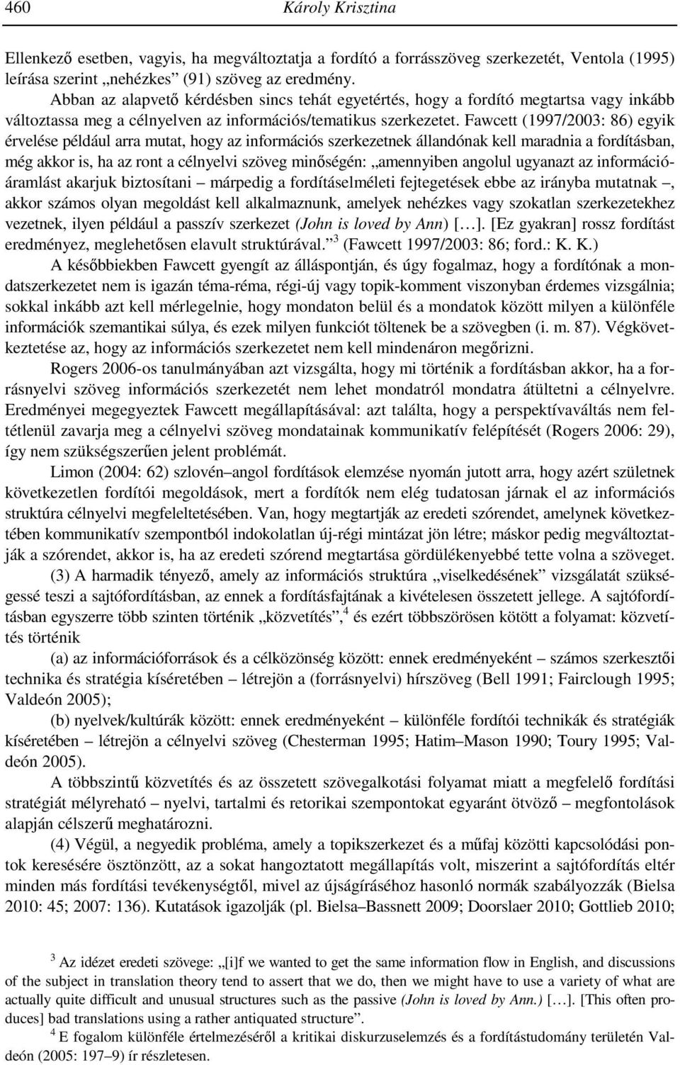 Fawcett (1997/2003: 86) egyik érvelése például arra mutat, hogy az információs szerkezetnek állandónak kell maradnia a fordításban, még akkor is, ha az ront a célnyelvi szöveg minőségén: amennyiben