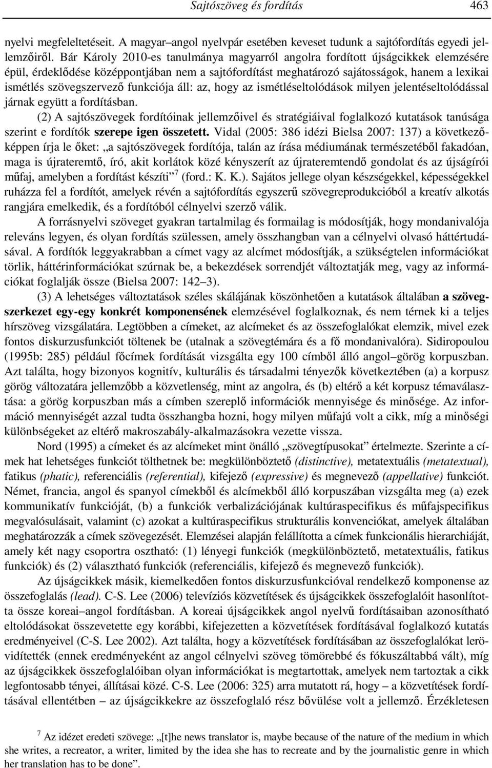 szövegszervező funkciója áll: az, hogy az ismétléseltolódások milyen jelentéseltolódással járnak együtt a fordításban.