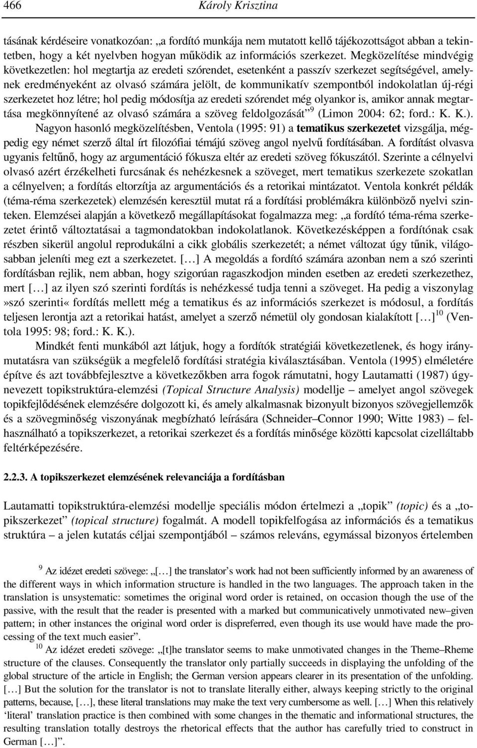 indokolatlan új-régi szerkezetet hoz létre; hol pedig módosítja az eredeti szórendet még olyankor is, amikor annak megtartása megkönnyítené az olvasó számára a szöveg feldolgozását 9 (Limon 2004: 62;