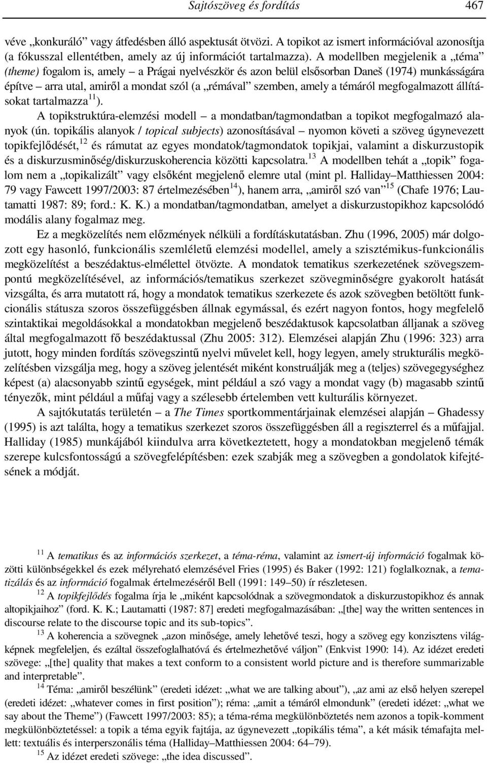 témáról megfogalmazott állításokat tartalmazza 11 ). A topikstruktúra-elemzési modell a mondatban/tagmondatban a topikot megfogalmazó alanyok (ún.