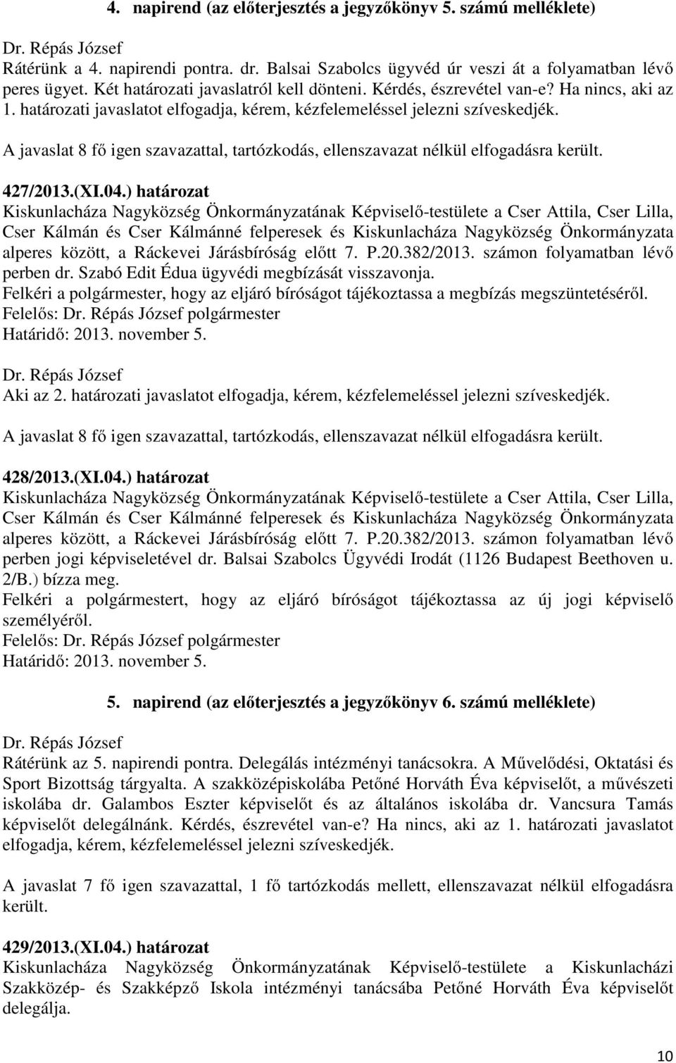 ) határozat Kiskunlacháza Nagyközség Önkormányzatának Képviselő-testülete a Cser Attila, Cser Lilla, Cser Kálmán és Cser Kálmánné felperesek és Kiskunlacháza Nagyközség Önkormányzata alperes között,