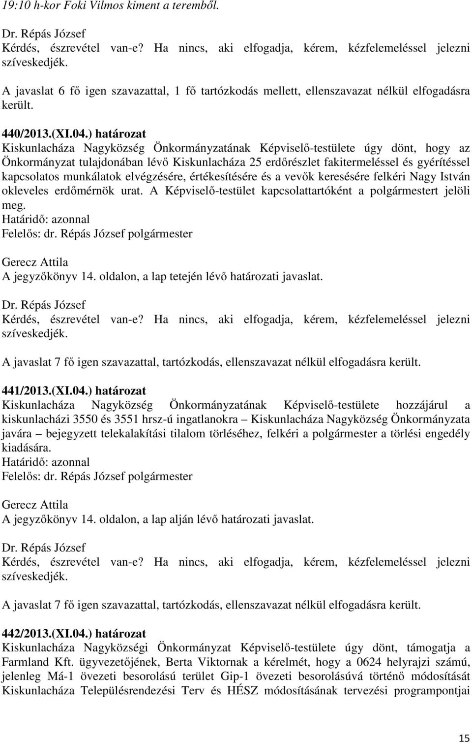 munkálatok elvégzésére, értékesítésére és a vevők keresésére felkéri Nagy István okleveles erdőmérnök urat. A Képviselő-testület kapcsolattartóként a polgármestert jelöli meg. A jegyzőkönyv 14.