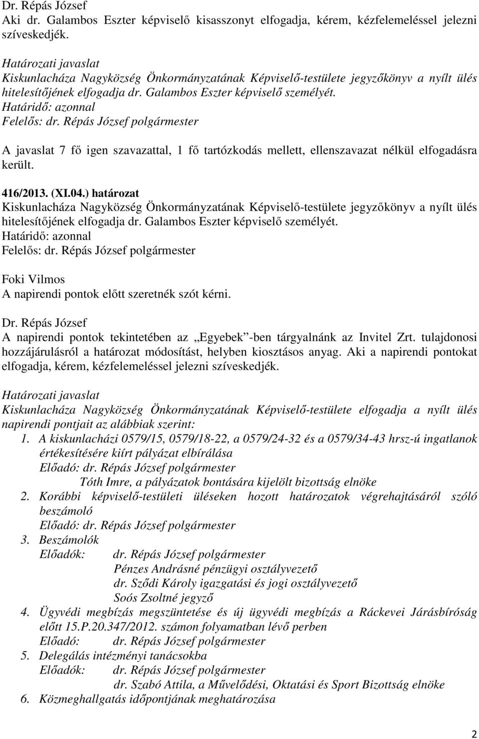 hitelesítőjének elfogadja dr. Galambos Eszter képviselő személyét. A javaslat 7 fő igen szavazattal, 1 fő tartózkodás mellett, ellenszavazat nélkül elfogadásra került. 416/2013. (XI.04.