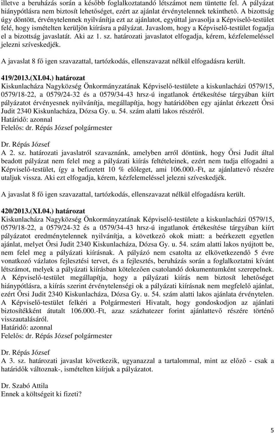 Javaslom, hogy a Képviselő-testület fogadja el a bizottság javaslatát. Aki az 1. sz. határozati javaslatot elfogadja, kérem, kézfelemeléssel jelezni 419/2013.(XI.04.