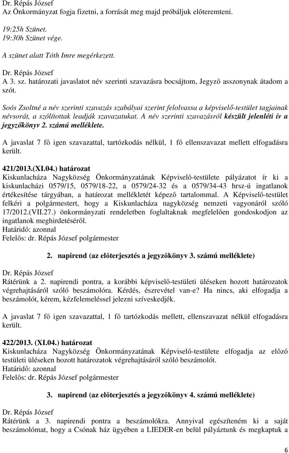 Soós Zsoltné a név szerinti szavazás szabályai szerint felolvassa a képviselő-testület tagjainak névsorát, a szólítottak leadják szavazatukat.