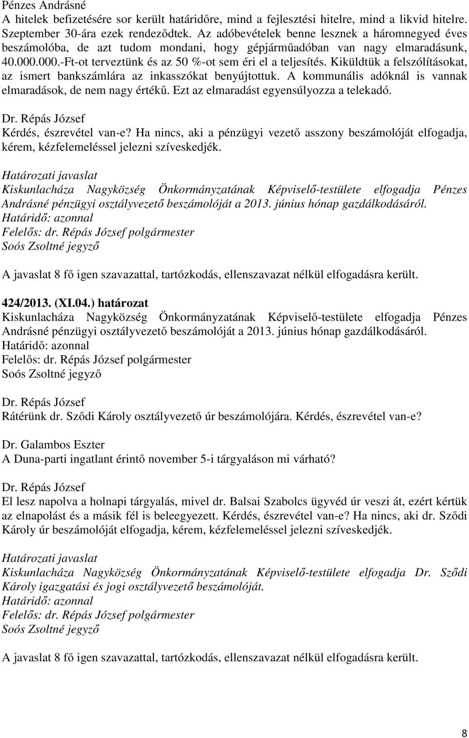 Kiküldtük a felszólításokat, az ismert bankszámlára az inkasszókat benyújtottuk. A kommunális adóknál is vannak elmaradások, de nem nagy értékű. Ezt az elmaradást egyensúlyozza a telekadó.