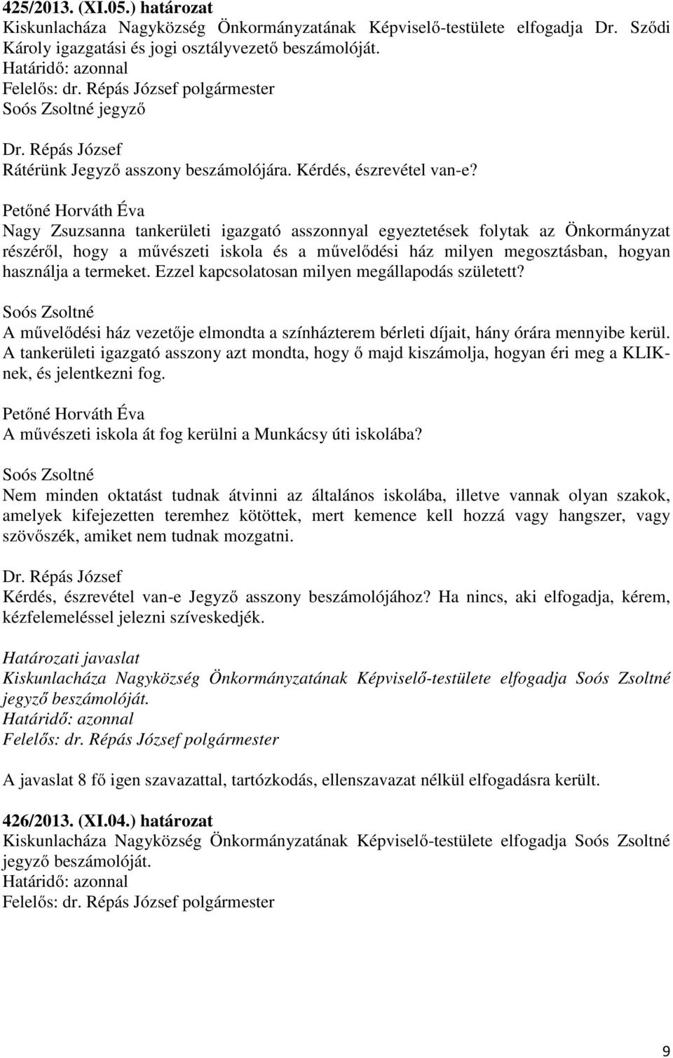 Petőné Horváth Éva Nagy Zsuzsanna tankerületi igazgató asszonnyal egyeztetések folytak az Önkormányzat részéről, hogy a művészeti iskola és a művelődési ház milyen megosztásban, hogyan használja a