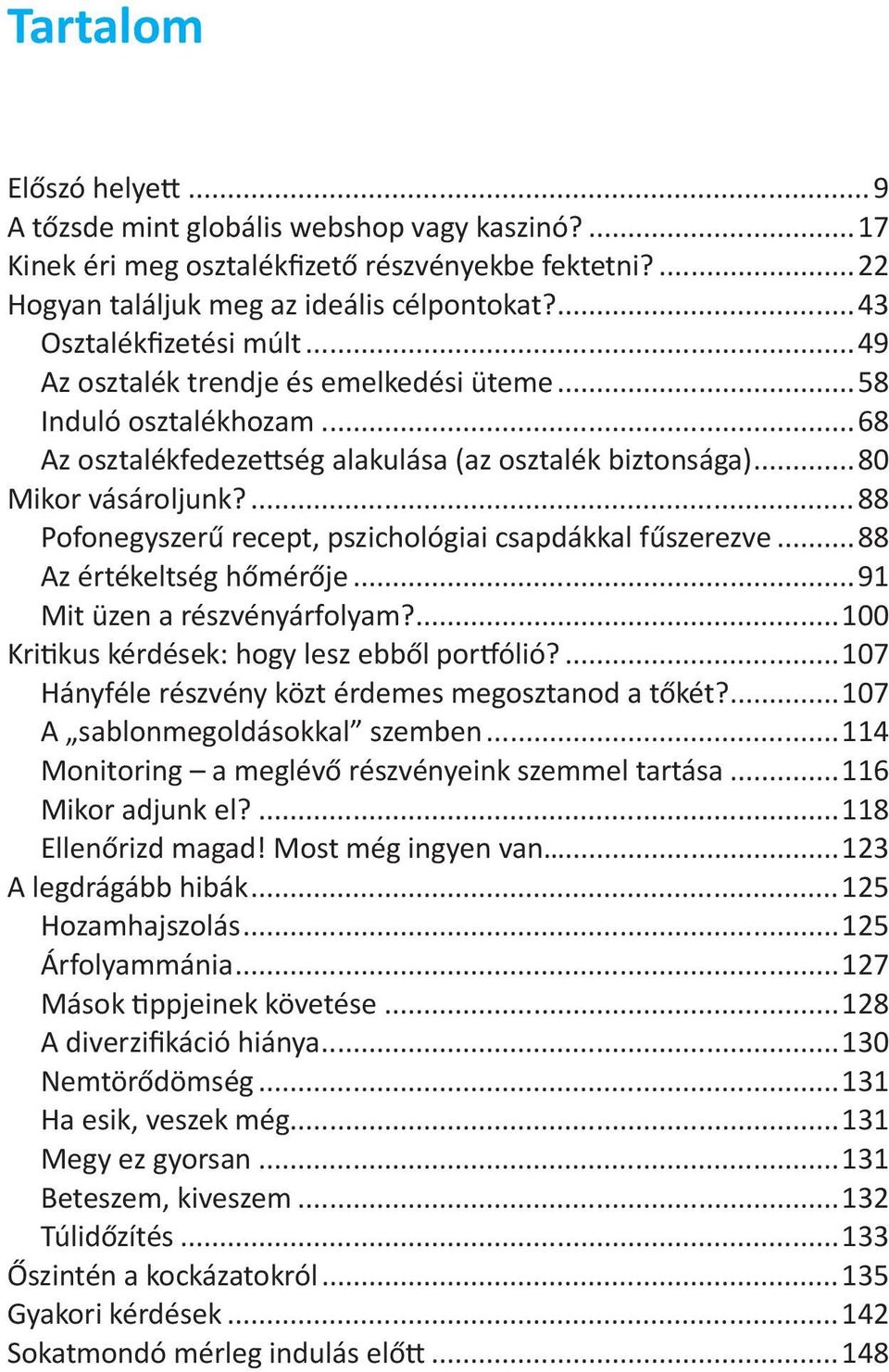 ...88 Pofonegyszerű recept, pszichológiai csapdákkal fűszerezve...88 Az értékeltség hőmérője...91 Mit üzen a részvényárfolyam?...100 Kritikus kérdések: hogy lesz ebből portfólió?