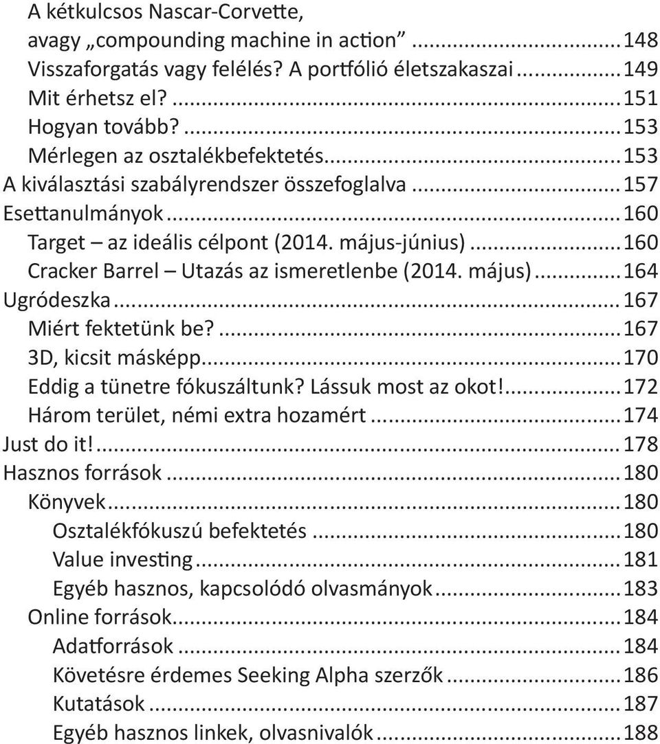 ..160 Cracker Barrel Utazás az ismeretlenbe (2014. május)...164 Ugródeszka...167 Miért fektetünk be?...167 3D, kicsit másképp...170 Eddig a tünetre fókuszáltunk? Lássuk most az okot!