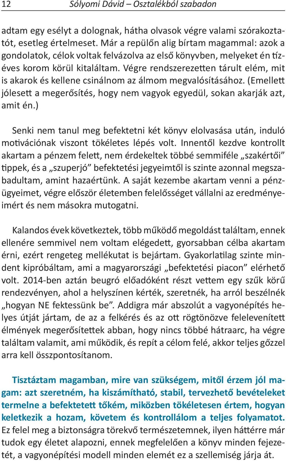 Végre rendszerezetten tárult elém, mit is akarok és kellene csinálnom az álmom megvalósításához. (Emellett jólesett a megerősítés, hogy nem vagyok egyedül, sokan akarják azt, amit én.