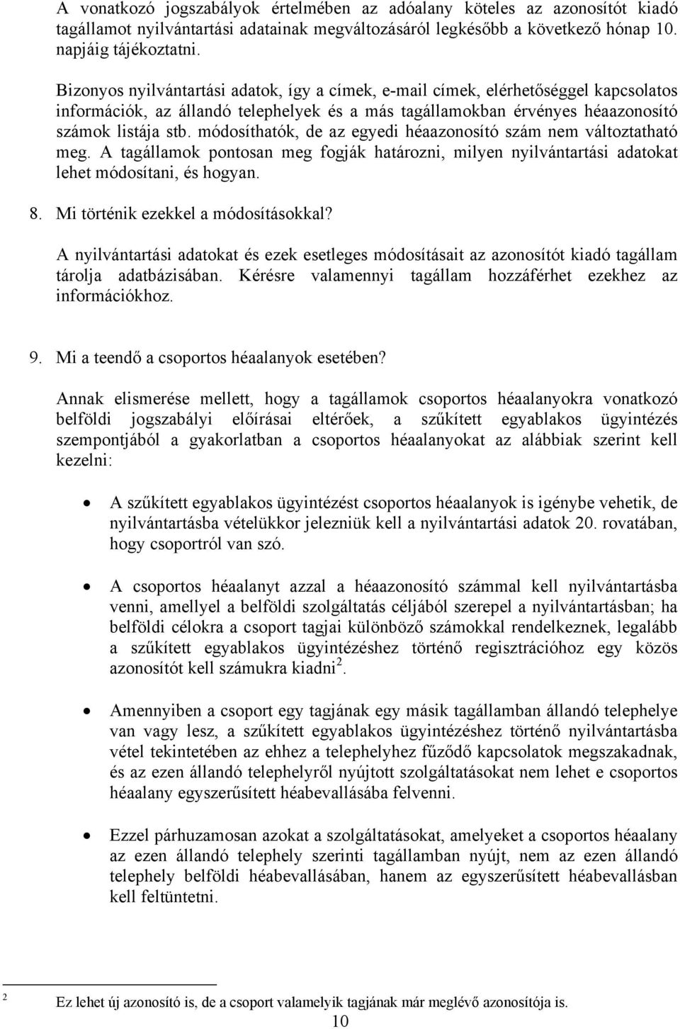 módosíthatók, de az egyedi héaazonosító szám nem változtatható meg. A tagállamok pontosan meg fogják határozni, milyen nyilvántartási adatokat lehet módosítani, és hogyan. 8.