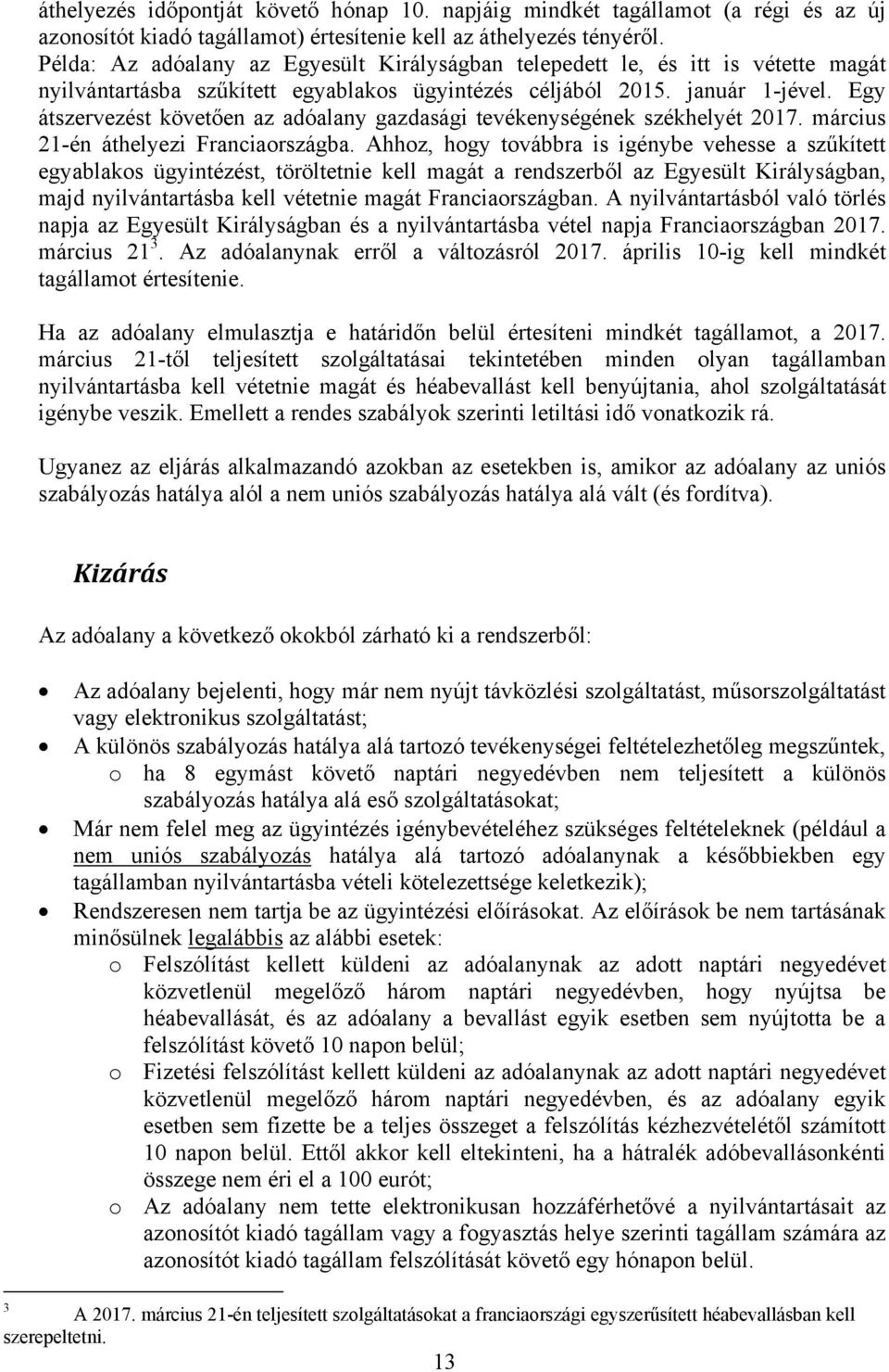 Egy átszervezést követően az adóalany gazdasági tevékenységének székhelyét 2017. március 21-én áthelyezi Franciaországba.