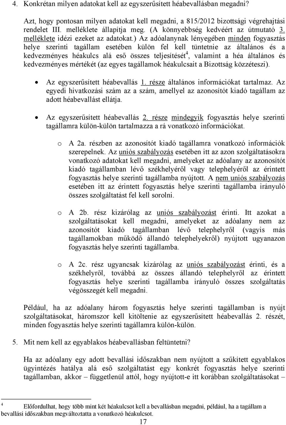 ) Az adóalanynak lényegében minden fogyasztás helye szerinti tagállam esetében külön fel kell tüntetnie az általános és a kedvezményes héakulcs alá eső összes teljesítését 4, valamint a héa általános