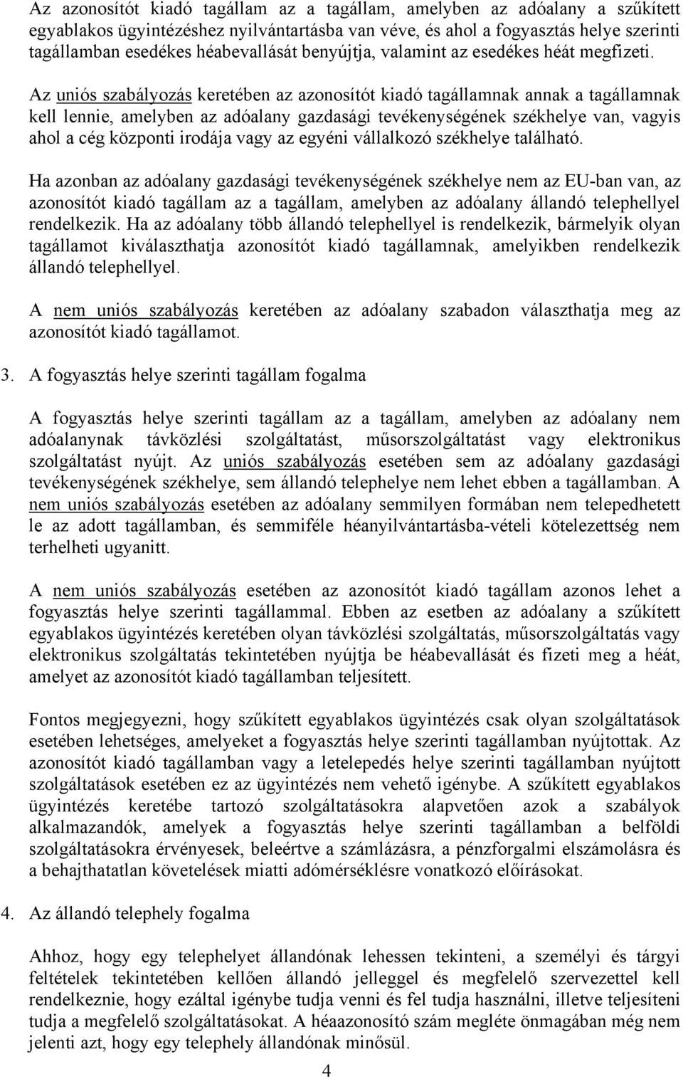 Az uniós szabályozás keretében az azonosítót kiadó tagállamnak annak a tagállamnak kell lennie, amelyben az adóalany gazdasági tevékenységének székhelye van, vagyis ahol a cég központi irodája vagy