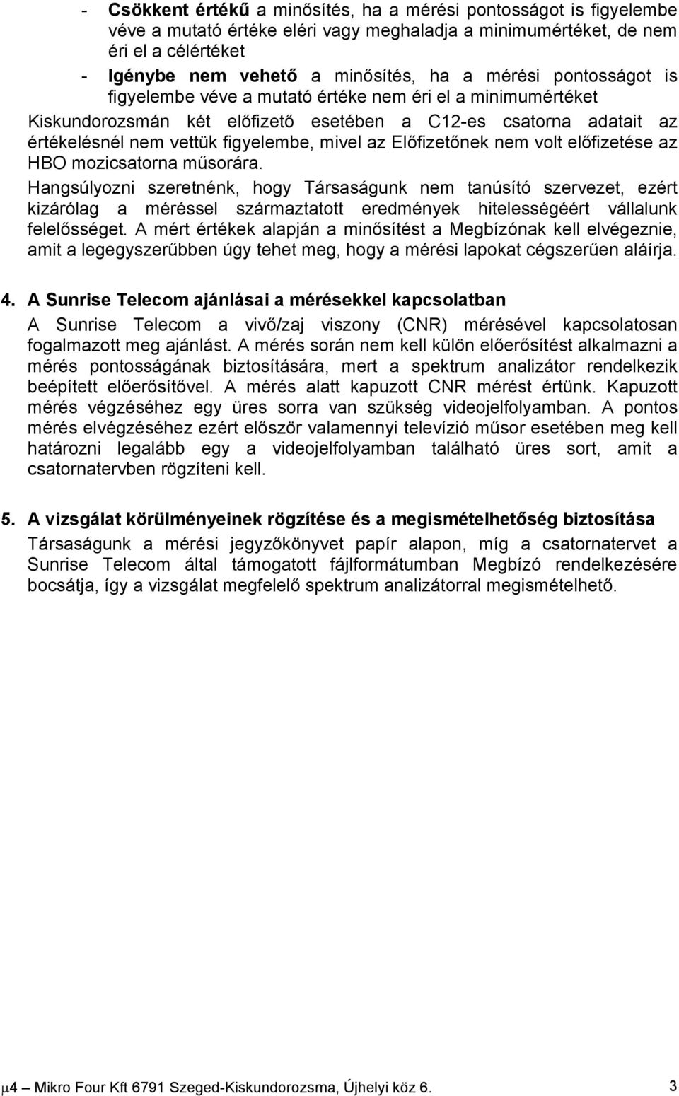 Előfizetőnek nem volt előfizetése az HBO mozicsatorna műsorára.