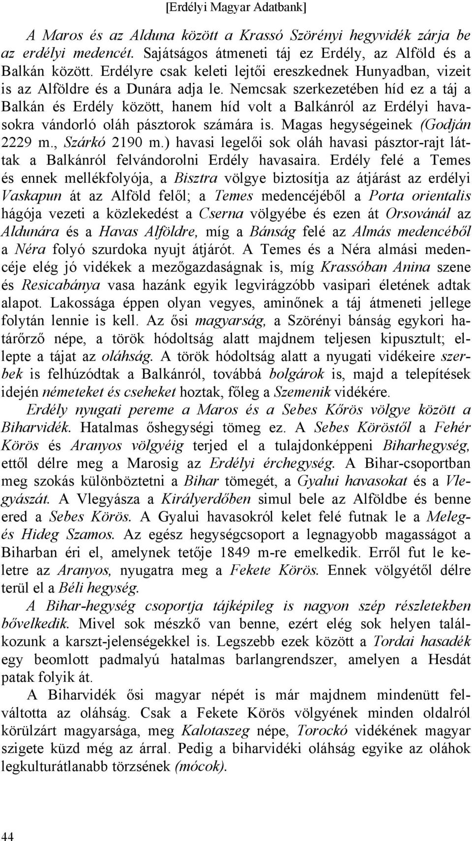 Nemcsak szerkezetében híd ez a táj a Balkán és Erdély között, hanem híd volt a Balkánról az Erdélyi havasokra vándorló oláh pásztorok számára is. Magas hegységeinek (Godján 2229 m., Szárkó 2190 m.