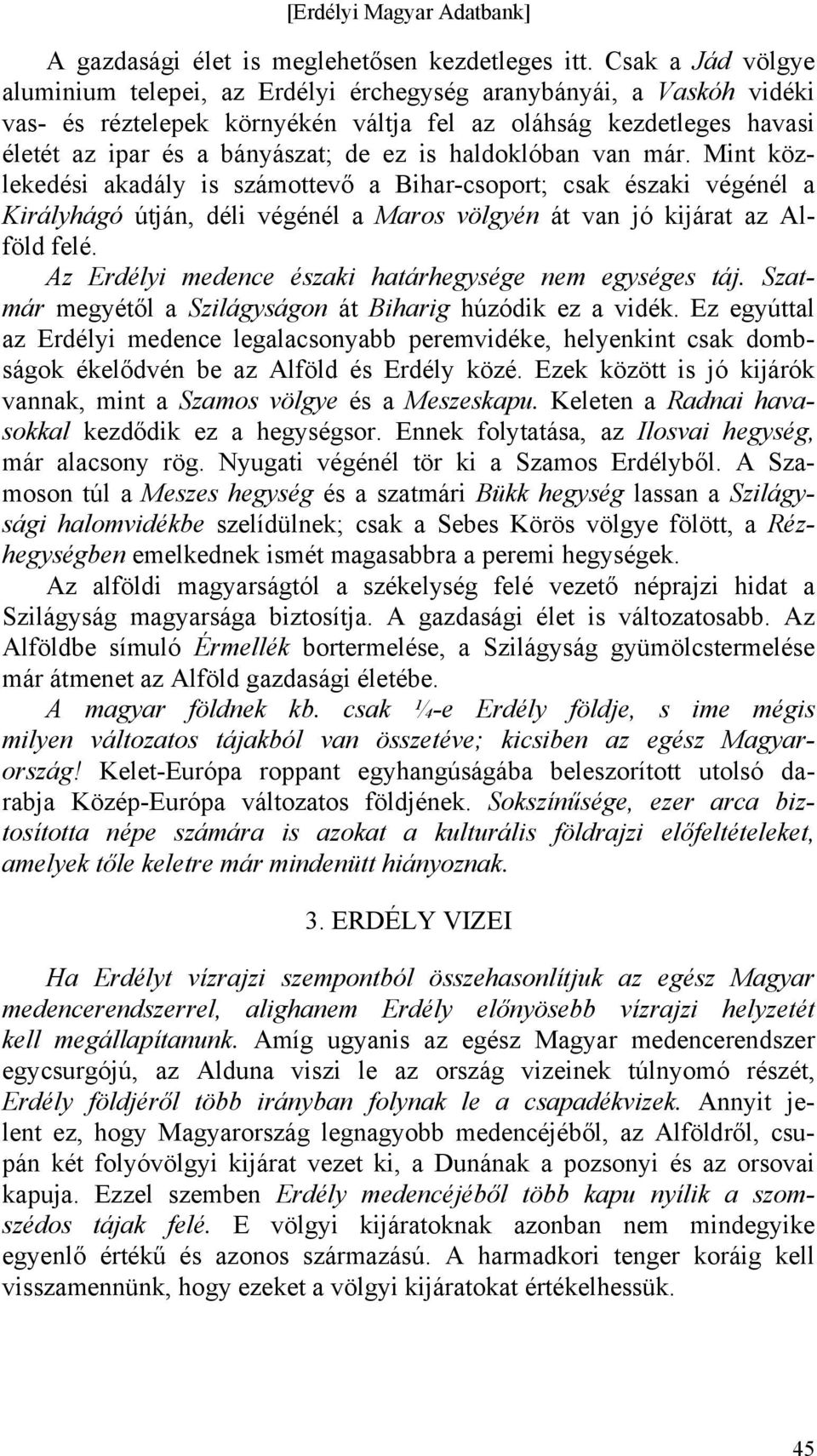 haldoklóban van már. Mint közlekedési akadály is számottevő a Bihar-csoport; csak északi végénél a Királyhágó útján, déli végénél a Maros völgyén át van jó kijárat az Alföld felé.