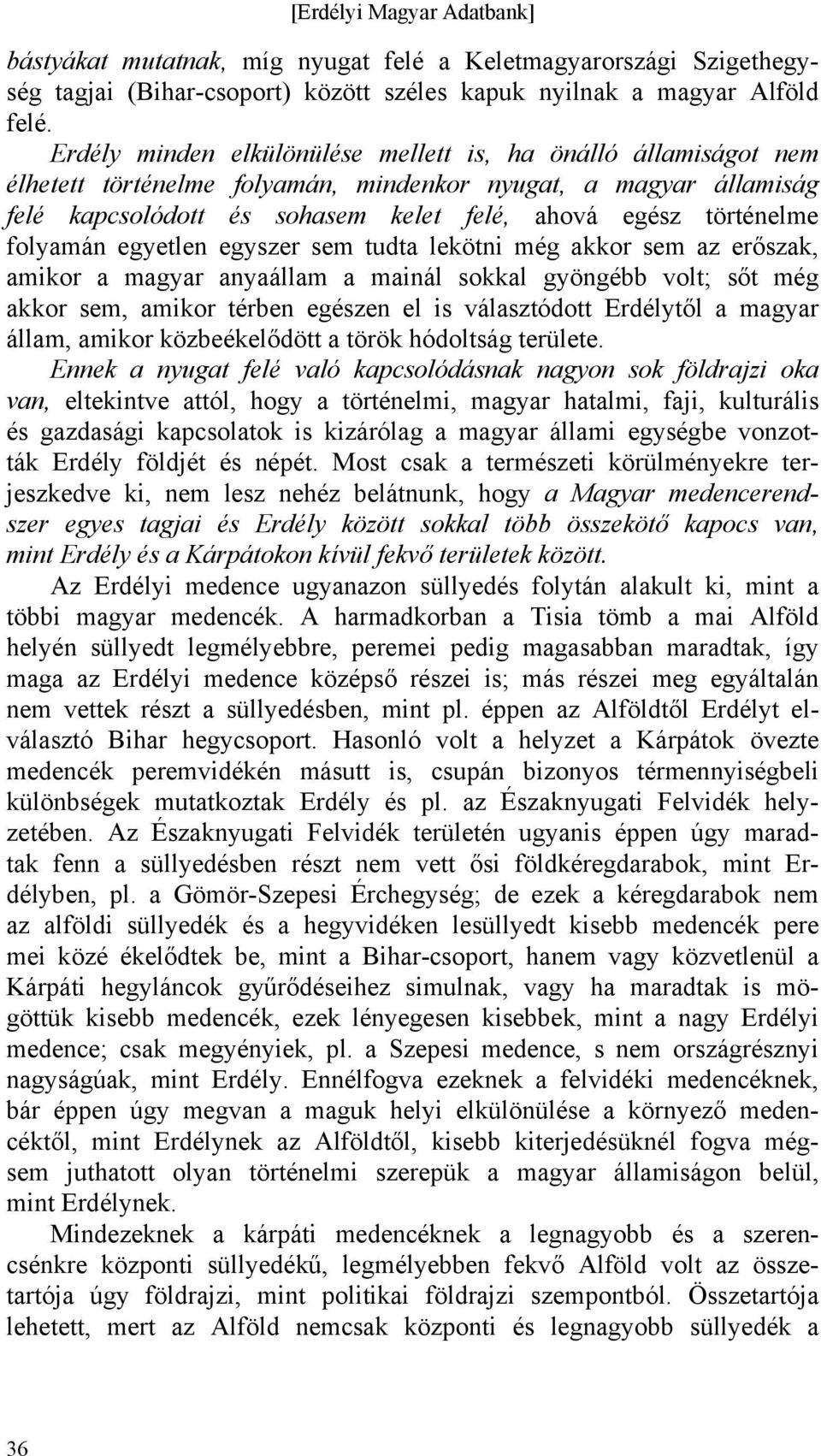 folyamán egyetlen egyszer sem tudta lekötni még akkor sem az erőszak, amikor a magyar anyaállam a mainál sokkal gyöngébb volt; sőt még akkor sem, amikor térben egészen el is választódott Erdélytől a