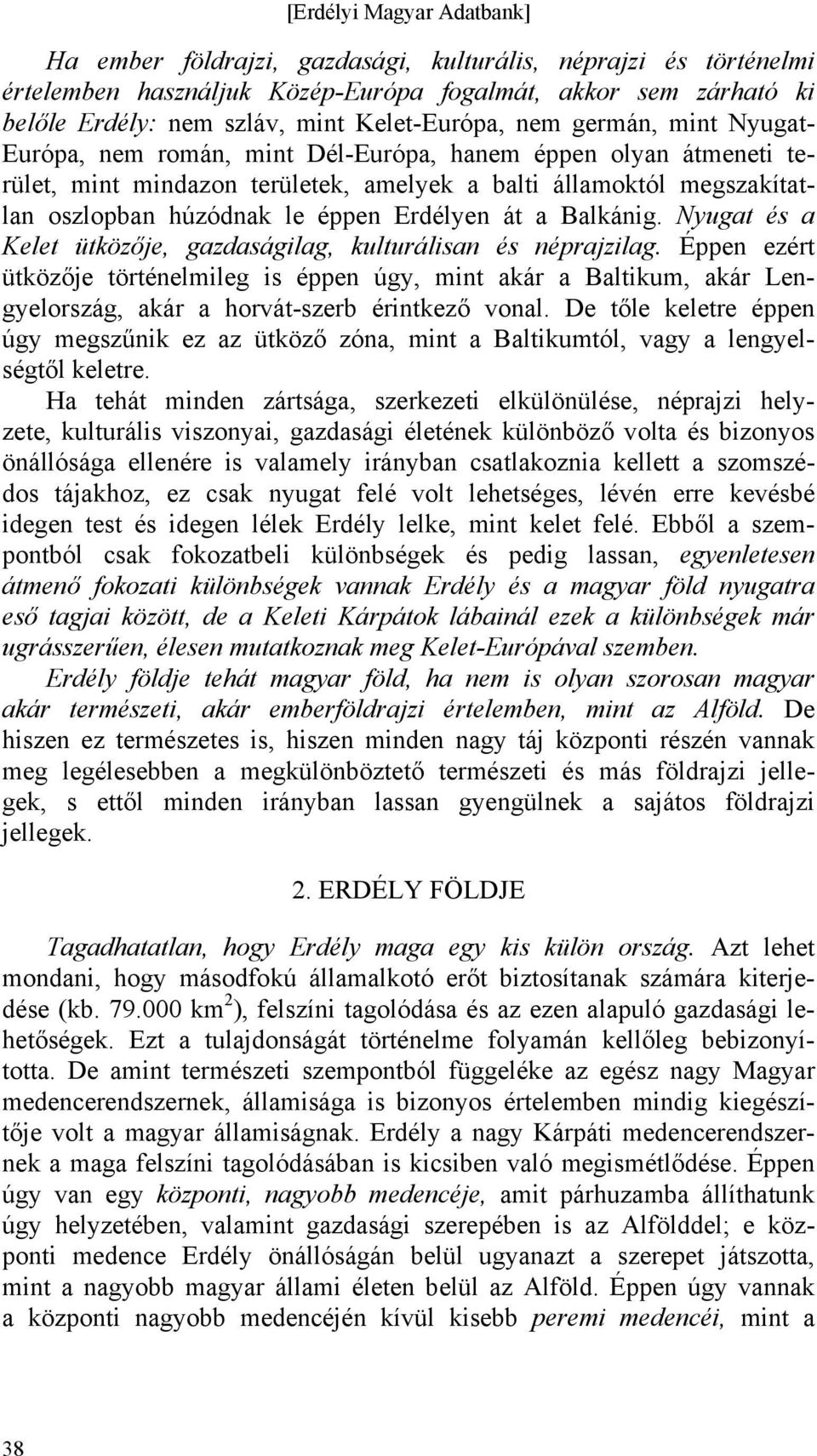 Nyugat és a Kelet ütközője, gazdaságilag, kulturálisan és néprajzilag. Éppen ezért ütközője történelmileg is éppen úgy, mint akár a Baltikum, akár Lengyelország, akár a horvát-szerb érintkező vonal.