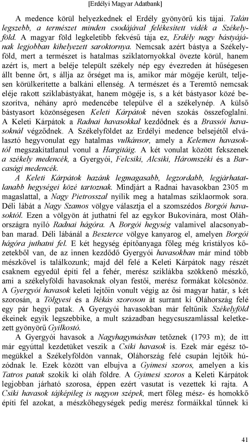 Nemcsak azért bástya a Székelyföld, mert a természet is hatalmas sziklatornyokkal övezte körül, hanem azért is, mert a beléje települt székely nép egy évezreden át hűségesen állt benne őrt, s állja