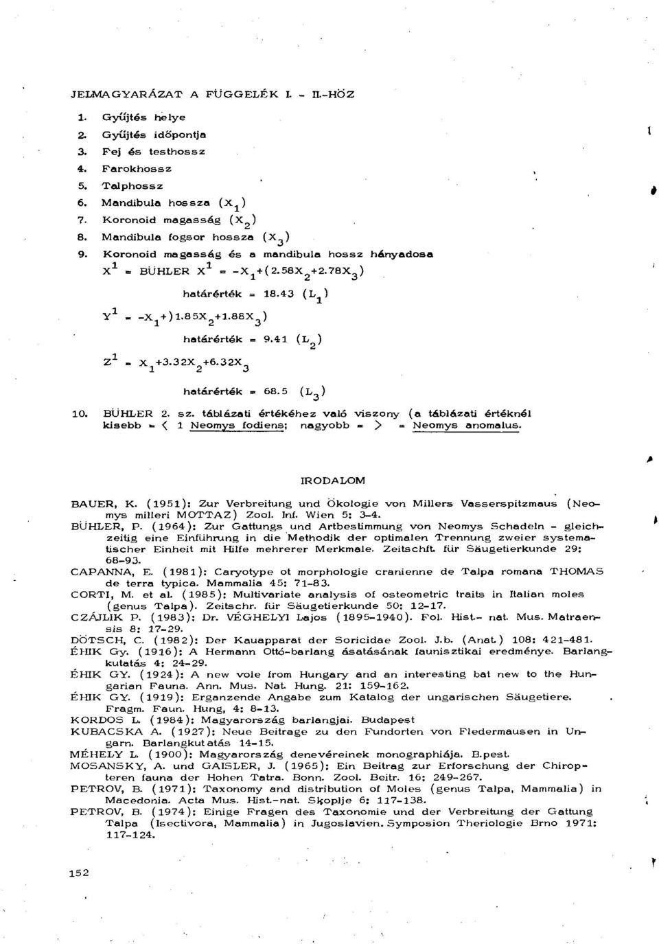 32X 0 1 2 3 hetárérték - 9.41 (L ) hetárérték - 68.5 (L ) 10. BÜHLER 2. sz. táblázati értékéhez veló viszony (e táblázati értéknél kisebb < 1 Neomys fodiens; negyobb >= > = Neomys enomelus.