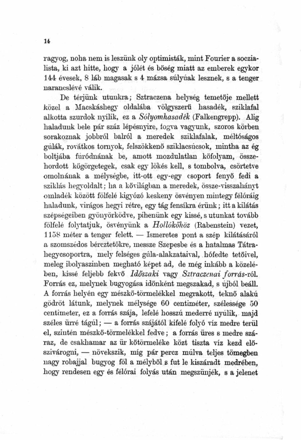 Alig haladunk bele pár száz lépésnyire, fogva vagyunk, szoros körben sorakoznak jobbról balról a meredek sziklafalak, méltóságos gúlák, rovátkos tornyok, felszökkenö sziklacsúcsok, mintha az ég