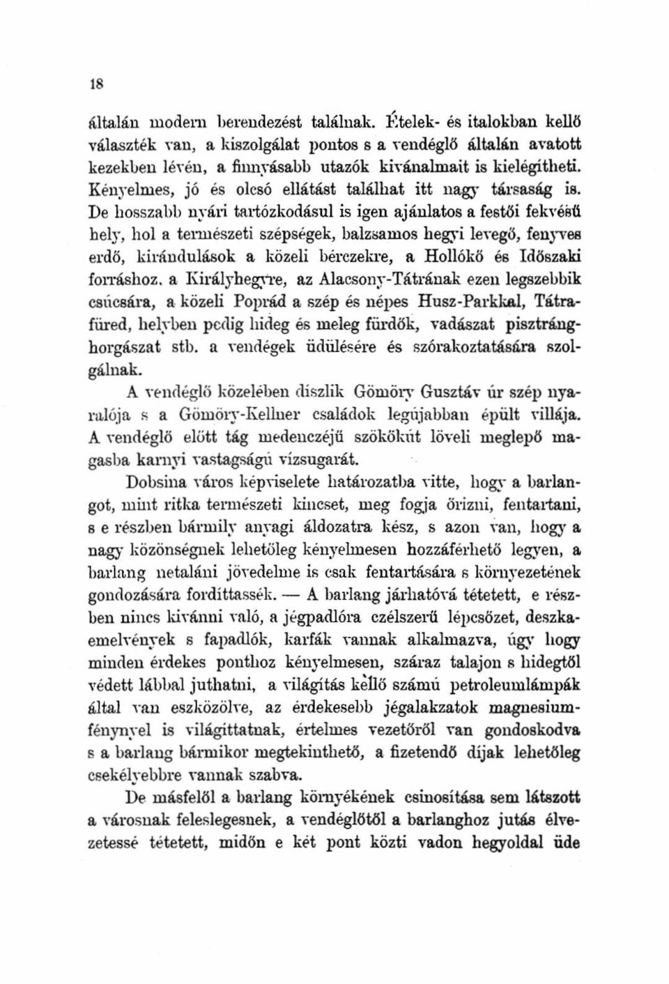 De hosszabb nyári tartózkodásul is igen ajánlatos a festői fekvésű hely, hol a természeti szépségek, balzsamos hegyi levegő, fenyves erdő, kirándulások a közeli bérczekre, a Hollókő és Időszaki