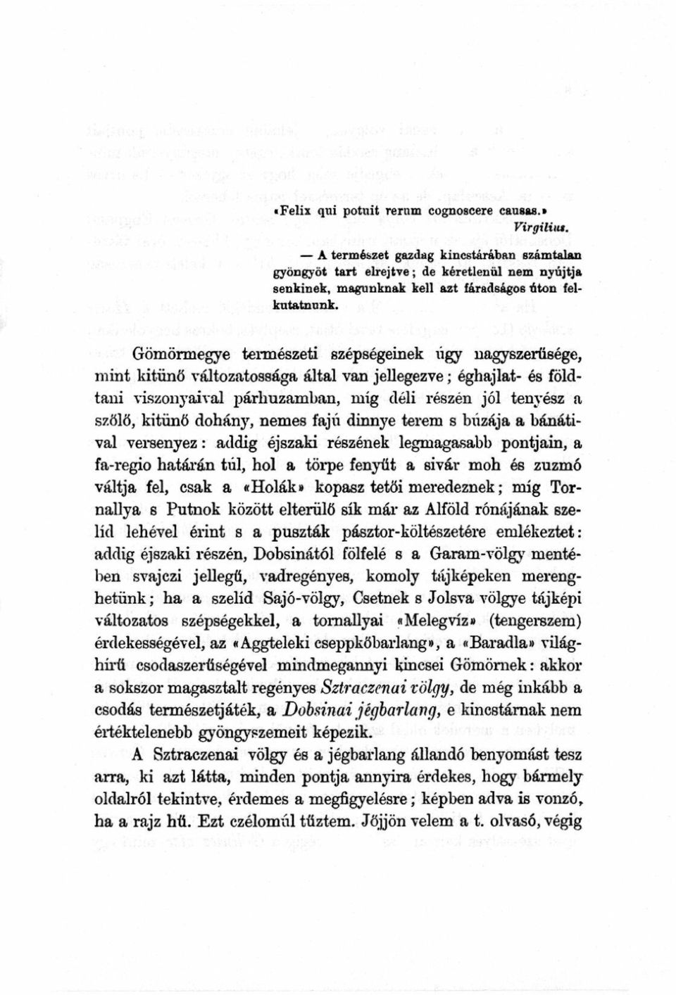 Gömörmegye természeti szépségeinek úgy nagyszerűsége, mint kitűnő változatossága által van jellegezve; éghajlat- és földtani viszonyaival párhuzamban, niíg déli részén jól tenyész a szőlő, kitűnő