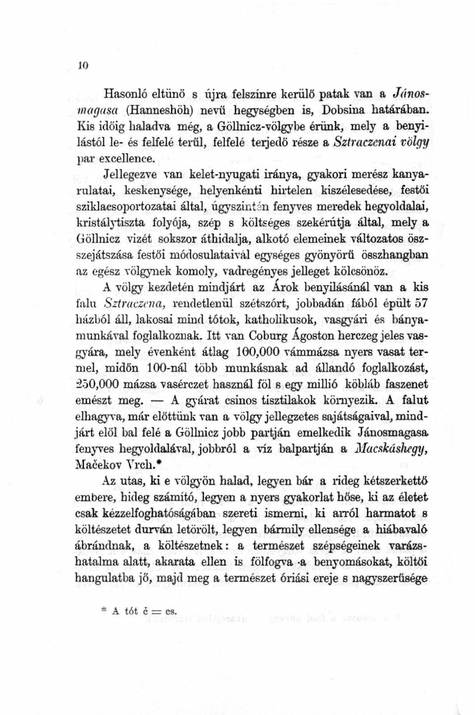 Jel legezve van kelet-nyugati iránya, gyakori merész kanyarulatai, keskenysége, helyenkénti hirtelen kiszélesedése, festői sziklacsoportozatai által, úgy színtan fenyves meredek hegyoldalai,