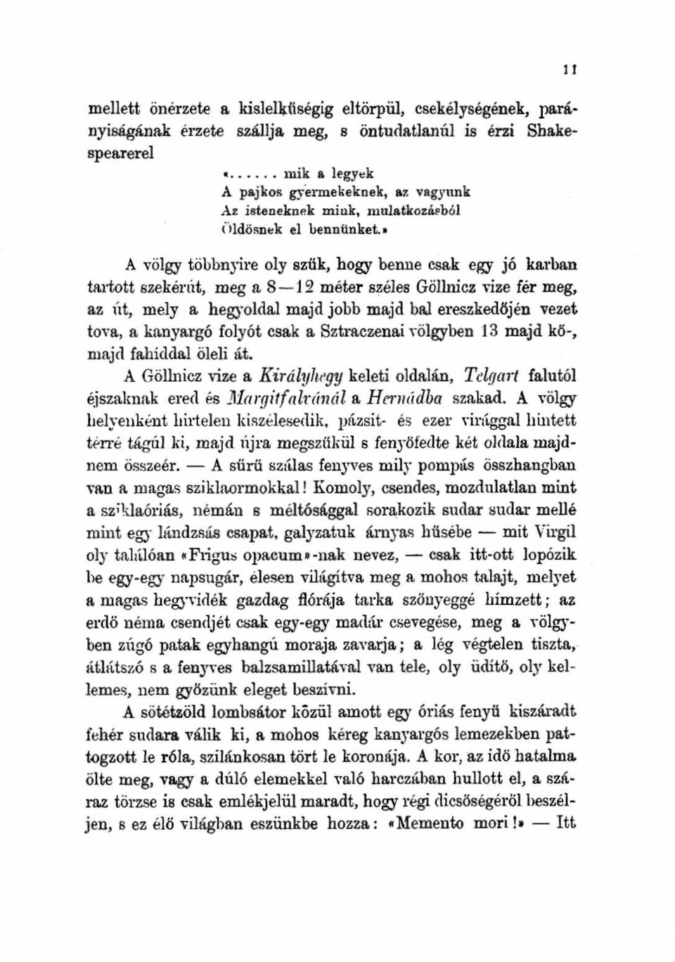 » A völgy többnyire oly szűk, hogy benne csak egy jó karban tartott ezekérát, meg a S 12 méter széles Göllniez vize fér meg, az út, mely a hegyoldal majd jobb majd baj ereszkedőjén vezet tova, a