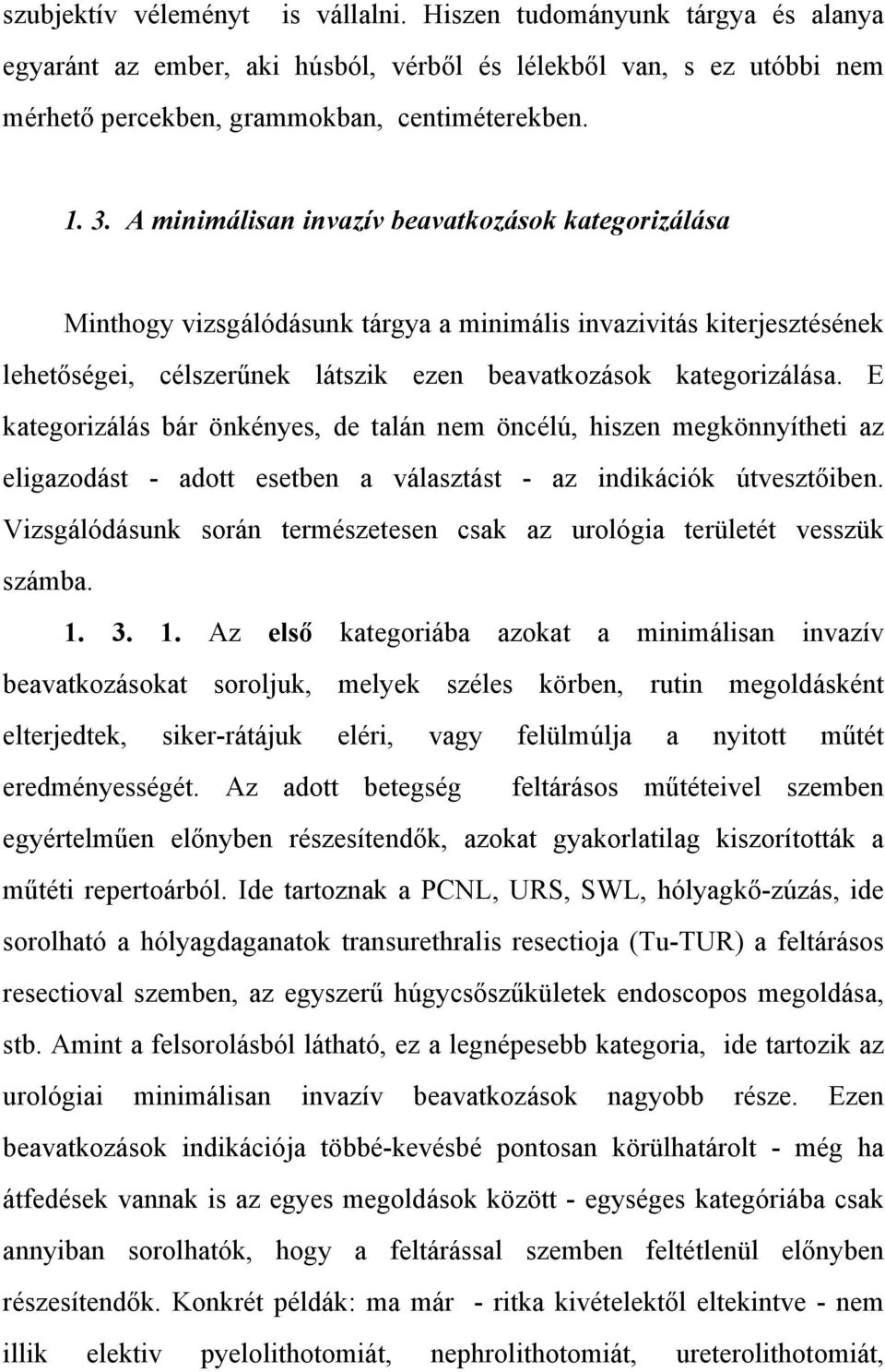 E kategorizálás bár önkényes, de talán nem öncélú, hiszen megkönnyítheti az eligazodást - adott esetben a választást - az indikációk útveszt iben.