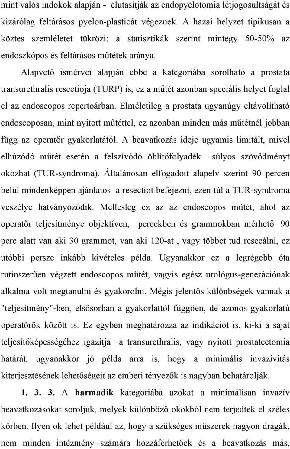 Alapvet ismérvei alapján ebbe a kategoriába sorolható a prostata transurethralis resectioja (TURP) is, ez a m tét azonban speciális helyet foglal el az endoscopos repertoárban.