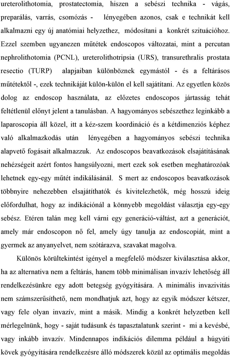 Ezzel szemben ugyanezen m tétek endoscopos változatai, mint a percutan nephrolithotomia (PCNL), ureterolithotripsia (URS), transurethralis prostata resectio (TURP) alapjaiban különböznek egymástól -