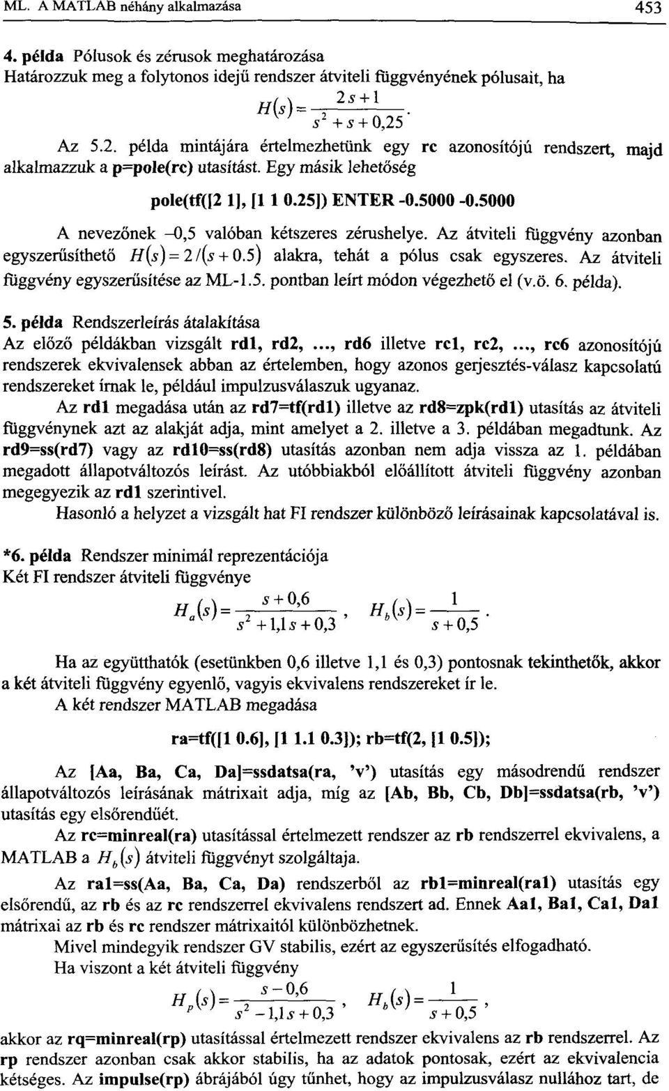 5) alakra, tehát a pólus csak egyszeres. Az átviteli függvény egyszerűsítése az ML-1.5. pontban leírt módon végezhető el (v.ö. 6. példa). 5.