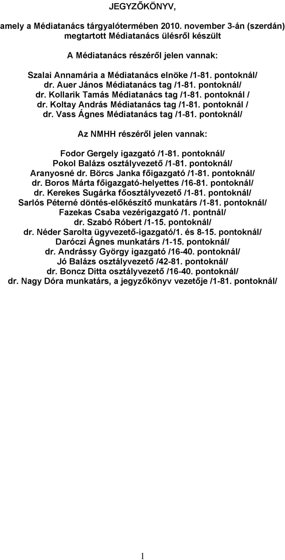 pontoknál/ Az NMHH részéről jelen vannak: Fodor Gergely igazgató /1-81. pontoknál/ Pokol Balázs osztályvezető /1-81. pontoknál/ Aranyosné dr. Börcs Janka főigazgató /1-81. pontoknál/ dr.