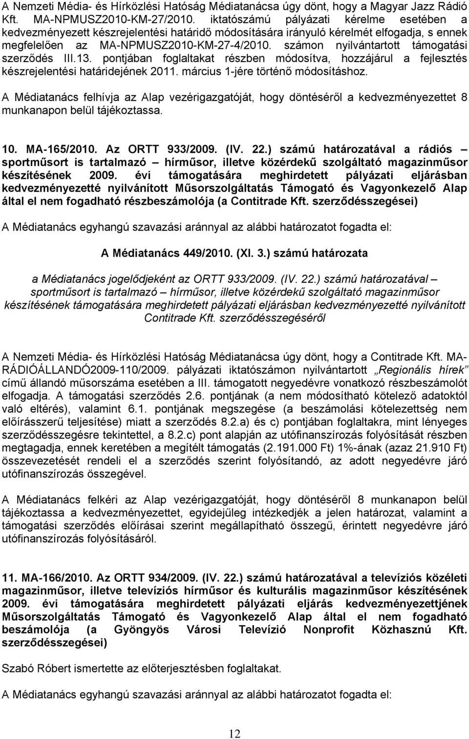 számon nyilvántartott támogatási szerződés III.13. pontjában foglaltakat részben módosítva, hozzájárul a fejlesztés készrejelentési határidejének 2011. március 1-jére történő módosításhoz.