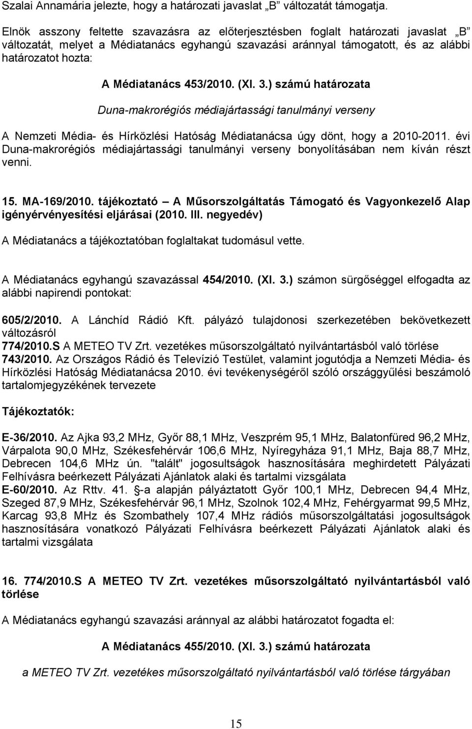 Médiatanács 453/2010. (XI. 3.) számú határozata Duna-makrorégiós médiajártassági tanulmányi verseny A Nemzeti Média- és Hírközlési Hatóság Médiatanácsa úgy dönt, hogy a 2010-2011.