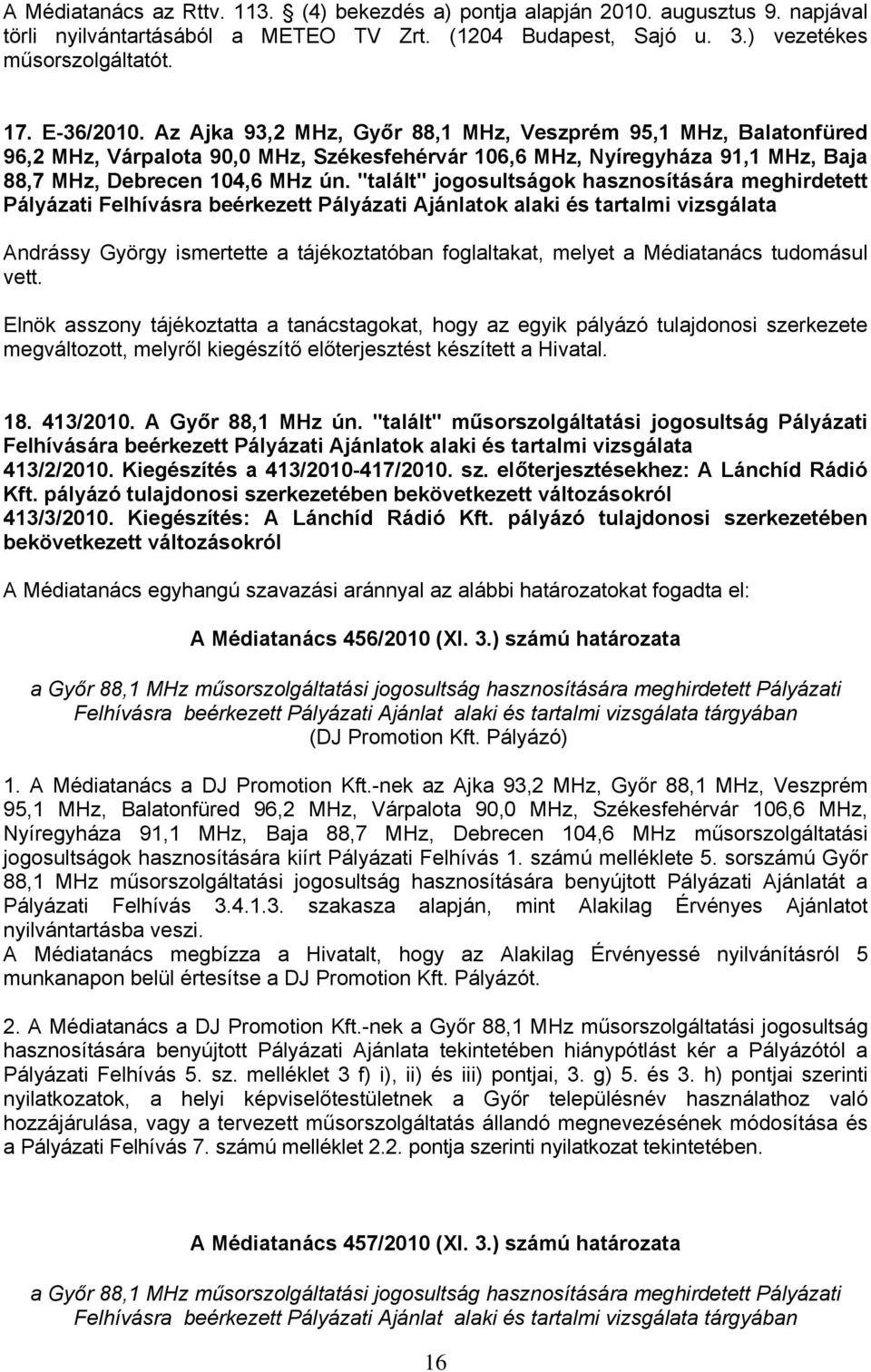 "talált" jogosultságok hasznosítására meghirdetett Pályázati Felhívásra beérkezett Pályázati Ajánlatok alaki és tartalmi vizsgálata Andrássy György ismertette a tájékoztatóban foglaltakat, melyet a